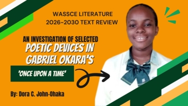 AN INVESTIGATION OF SELECTED POETIC DEVICES IN GABRIEL OKARA’S ‘ONCE UPON A TIME’: A MUST READ FOR ALL WASSCE LITERATURE STUDENTS OF 2026-2030 --By Dora C. John-Ohaka, An SS1 Literature Student of The Graceland Int’l School, Port Harcourt